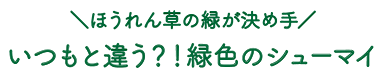 ほうれん草の緑が決め手 いつもと違う？！緑色のシューマイ