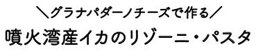 グラナパダーノチーズで作る 噴火湾産イカのリゾーニ・パスタ