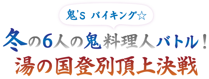 冬の6人の鬼料理人バトル！湯の国登別頂上決戦