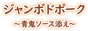 ジャンボドポーク〜青鬼ソース添え〜