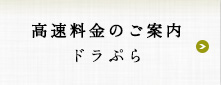 高速料金のご案内　ドラぷら